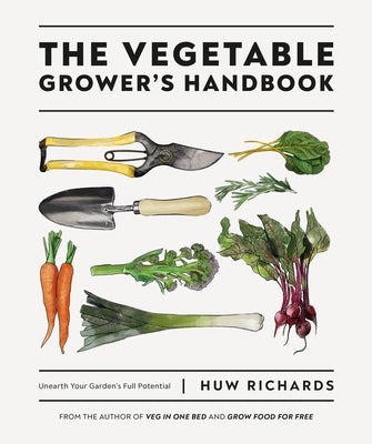 The Vegetable Grower's Handbook: Unearth Your Garden's Full Potential by Richards, Huw