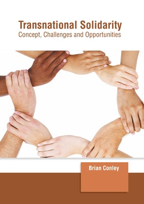 Transnational Solidarity: Concept, Challenges and Opportunities by Conley, Brian