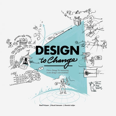 Design to Change: Drive Change by Mastering Event Design Conversations by Janssen, Ruud