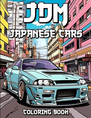 JDM Coloring Book: Revved Up Japanese Cars Coloring Adventures by Thomas, Laurence