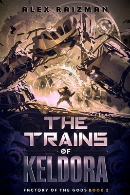 The Trains of Keldora: An Automation Crafting LitRPG Adventure by Raizman, Alex