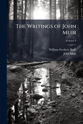 The Writings of John Muir by Badè, William Frederic