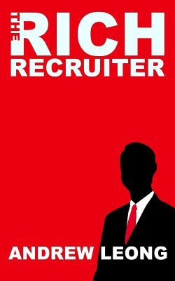The Rich Recruiter by Leong, Andrew