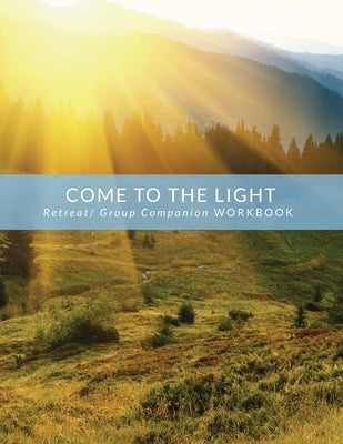 Come to the Light: Retreat & Companion Workbook for On-Line Course by Case, Richard T.