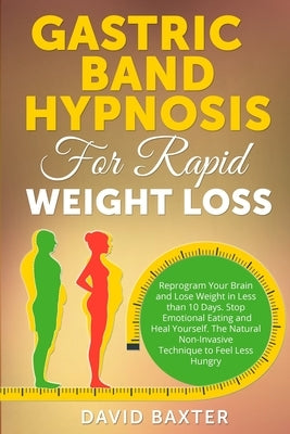 Gastric Band Hypnosis for Rapid Weight Loss: Reprogram Your Brain and Lose Weight in Less than 10 Days. Stop Emotional Eating and Heal Yourself. The N by Baxter, David