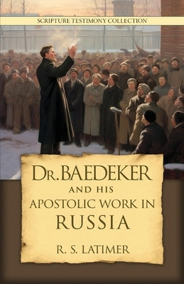 Dr. Baedeker: And His Apostolic Work in Russia by Latimer, Robert