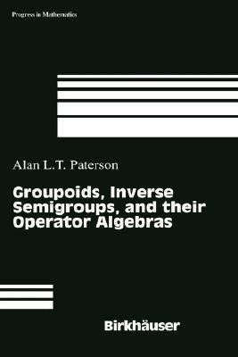 Groupoids, Inverse Semigroups, and Their Operator Algebras by Paterson, Alan