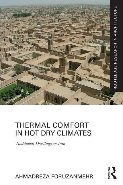 Thermal Comfort in Hot Dry Climates: Traditional Dwellings in Iran by Foruzanmehr, Ahmadreza