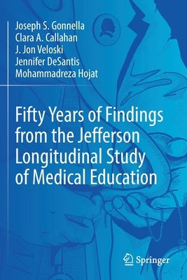 Fifty Years of Findings from the Jefferson Longitudinal Study of Medical Education by Gonnella, Joseph S.