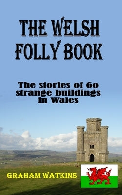 The Welsh Folly Book: The stories of 60 strange buildings in Wales by Watkins, Patricia