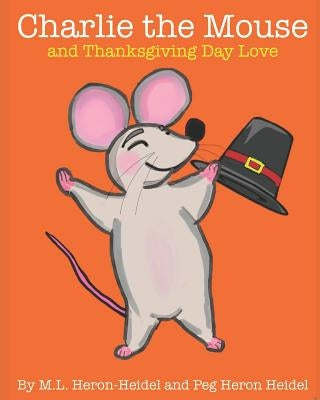 Charlie the Mouse and Thanksgiving Day Love by Heron Heidel, Peg