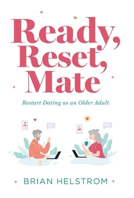 Ready, Reset, Mate: Restart Dating as an Older Adult by Helstrom, Brian