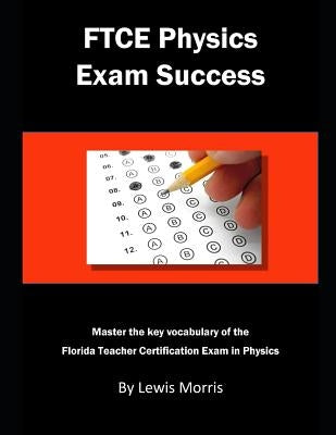 FTCE Physics Exam Success: Master the Key Vocabulary of the Florida Teacher Certification Exam in Physics by Morris, Lewis