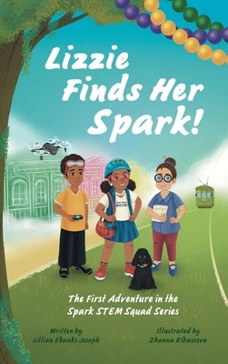 Lizzie Finds Her Spark!: The First Adventure in the Spark STEM Squad Series by Joseph, Lillian Ebanks