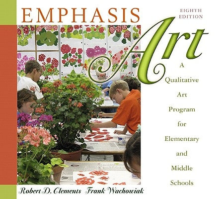 Emphasis Art: A Qualitative Art Program for Elementary and Middle Schools by Clements, Robert