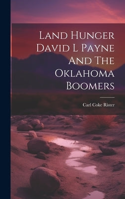 Land Hunger David L Payne And The Oklahoma Boomers by Rister, Carl Coke