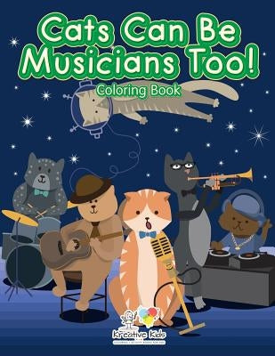 Cats Can Be Musicians Too! Coloring Book by Kreative Kids