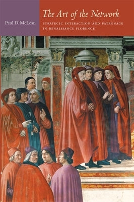 The Art of the Network: Strategic Interaction and Patronage in Renaissance Florence by McLean, Paul D.