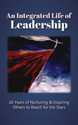 An Integrated Life of Leadership: 20 Years of Nurturing & Inspiring Others to Reach for the Stars by Wilson-Peters, Ginny