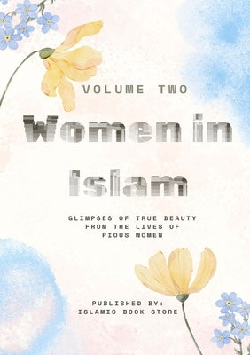 Women in Islam: Volume Two - Glimpses of True Beauty from the Lives of Pious Women by Store, Islamic Book