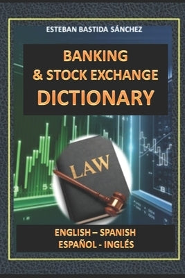 Banking & Stock exchange Dictionary English - Spanish - Español - Inglés by Sánchez, Esteban Bastida