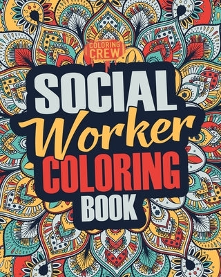 Social Worker Coloring Book: A Snarky, Irreverent, Funny Social Worker Coloring Book Gift Idea for Social Workers by Coloring Crew