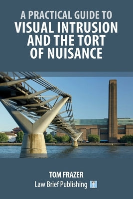 A Practical Guide to Visual Intrusion and the Tort of Nuisance by Frazer, Tom