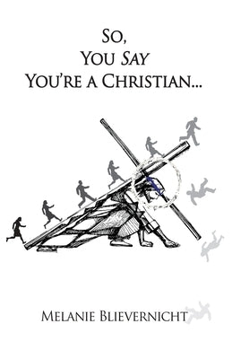 So, You Say You're a Christian by Blievernicht, Melanie