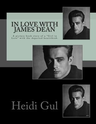 In Love with James Dean: A Picture Book Story of a Girl in Love with the Departed Heatthrobe by Gul Hk, Heidi