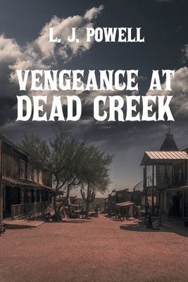 Vengeance at Dead Creek by Powell, L. J.