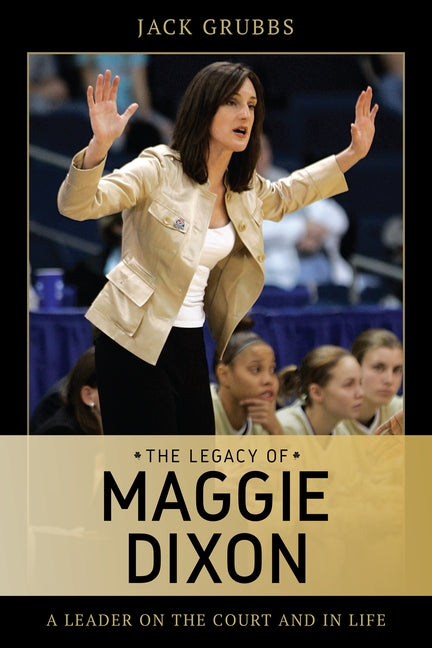 The Legacy of Maggie Dixon: A Leader on the Court and in Life by Grubbs, Jack