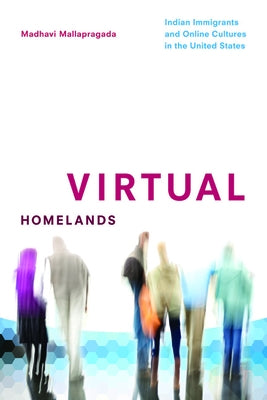 Virtual Homelands: Indian Immigrants and Online Cultures in the United States by Mallapragada, Madhavi