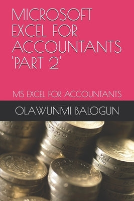 Microsoft Excel for Accountants 'part 2': MS Excel for Accountants by Balogun, Olawunmi Daniel