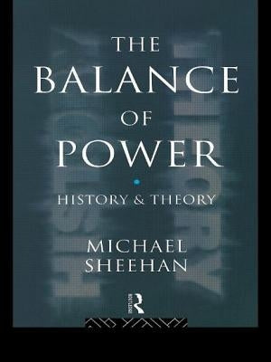 The Balance Of Power: History & Theory by Sheehan, Michael