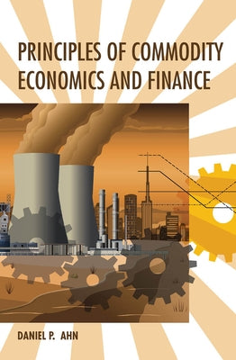 Principles of Commodity Economics and Finance by Ahn, Daniel P.