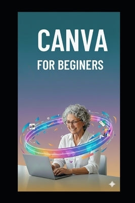 Canva for Beginers: Simple Mastering Canva in 7 Days with Illustrated Lessons, Beginner Projects & Easy Design Techniques for Business Branding & Digi by West Goldenpath, David