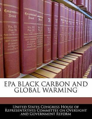 EPA Black Carbon and Global Warming by United States Congress House of Represen