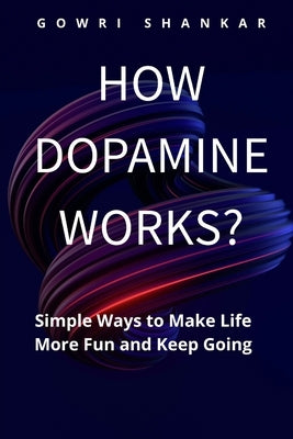 How Dopamine Works?: Simple Ways to Make Life More Fun and Keep Going by Nalla Perumal, Gowri Shankar