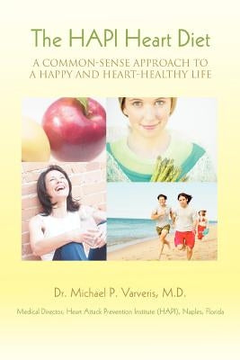 The HAPI Heart Diet: A Common-Sense Approach to a Happy and Heart-Healthy Life by Varveris, Michael P.