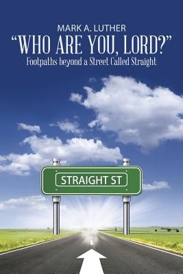 Who Are You, Lord?: Footpaths beyond a Street Called Straight by Luther, Mark a.