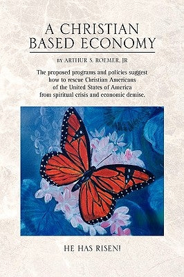 A Christian Based Economy by Roemer, Arthur S., Jr.
