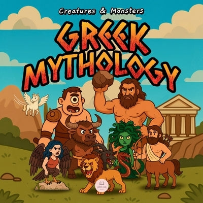 Greek Mythology Creatures & Monsters for Kids: An Illustrated Guide to Discover the Most Amazing Legendary Creatures from Ancient Greece by John, Samuel