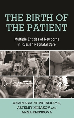 Birth of the Patient: Multiple Entities of Newborns in Russian Neonatal Care by Novkunskaya, Anastasia