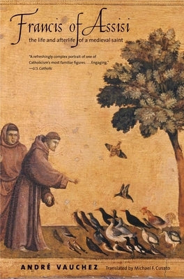 Francis of Assisi: The Life and Afterlife of a Medieval Saint by Vauchez, André