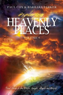 Exploring Heavenly Places - Volume 9 - Travel Guide to the Width, Length, Depth and Height by Cox, Paul