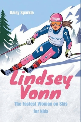 Lindsey Vonn: The Fastest Woman on Skis for Kids by Sparkle, Daisy