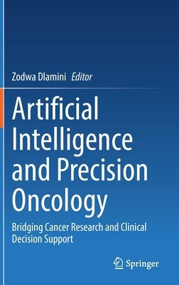 Artificial Intelligence and Precision Oncology: Bridging Cancer Research and Clinical Decision Support by Dlamini, Zodwa
