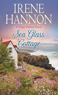 Sea Glass Cottage: A Hope Harbor Novel by Hannon, Irene