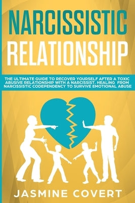 Narcissistic Relationship: The Ultimate Guide to Recover Yourself After a Toxic Abusive Relationship with a Narcissist. Healing from Narcissistic by Covert, Jasmine