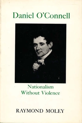 Daniel O'Connell: Nationalism Without Violence by Moley, Daniel